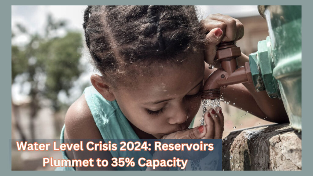 Water Level Crisis 2024: Reservoirs Plummet to 35% Capacity